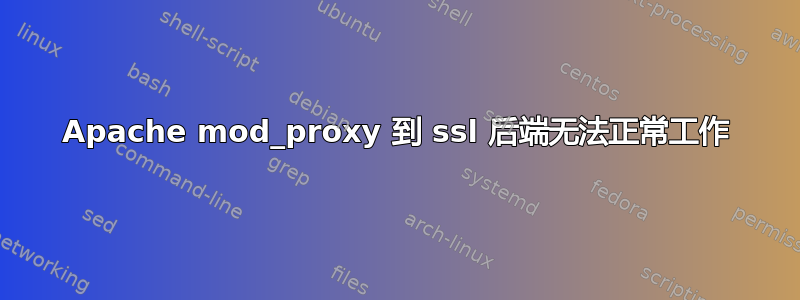 Apache mod_proxy 到 ssl 后端无法正常工作