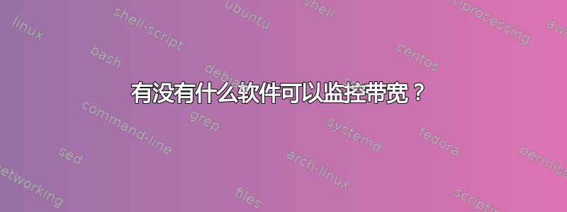 有没有什么软件可以监控带宽？