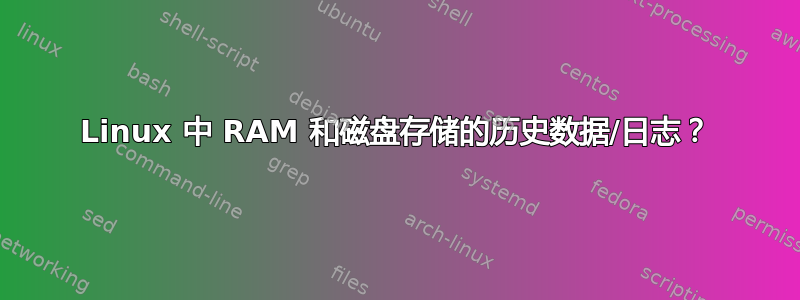 Linux 中 RAM 和磁盘存储的历史数据/日志？