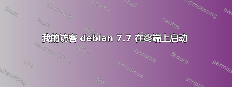 我的访客 debian 7.7 在终端上启动