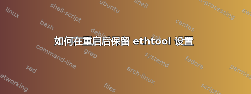 如何在重启后保留 ethtool 设置