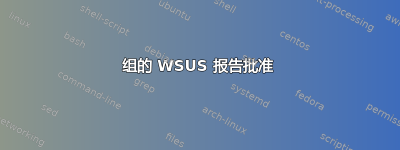 组的 WSUS 报告批准