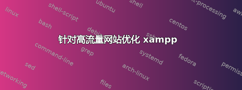 针对高流量网站优化 xampp 