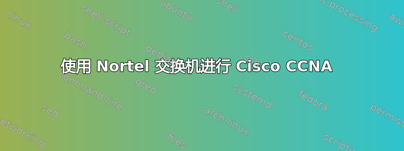 使用 Nortel 交换机进行 Cisco CCNA 