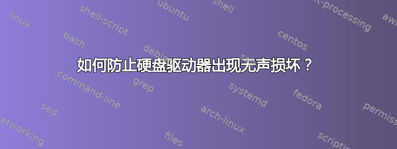 如何防止硬盘驱动器出现无声损坏？