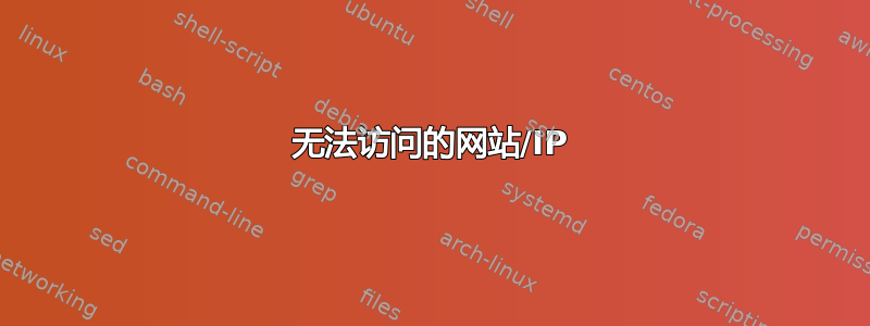 无法访问的网站/IP