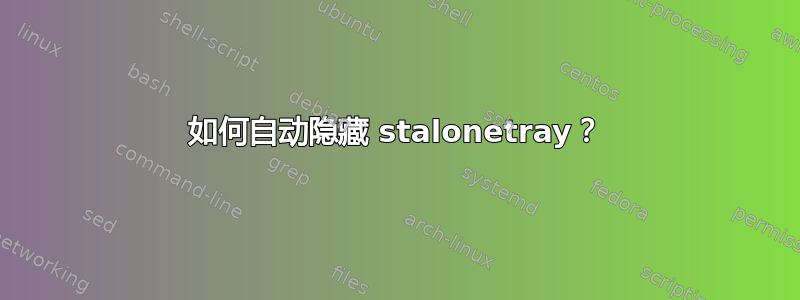 如何自动隐藏 stalonetray？