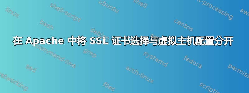 在 Apache 中将 SSL 证书选择与虚拟主机配置分开