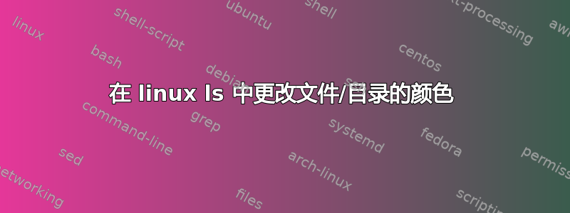 在 linux ls 中更改文件/目录的颜色