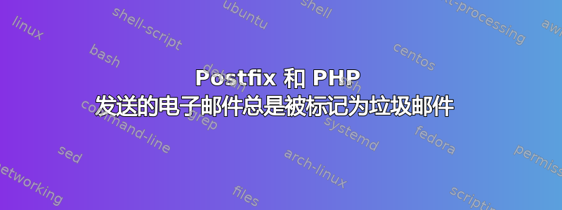 Postfix 和 PHP 发送的电子邮件总是被标记为垃圾邮件 