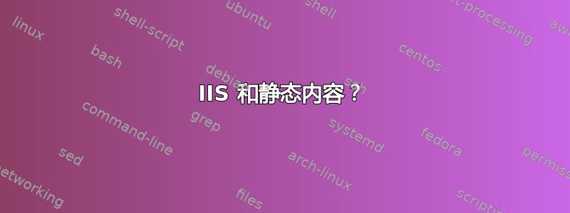 IIS 和静态内容？