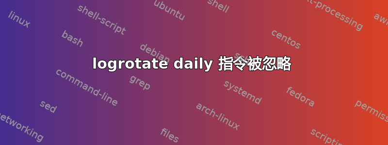 logrotate daily 指令被忽略