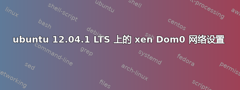 ubuntu 12.04.1 LTS 上的 xen Dom0 网络设置