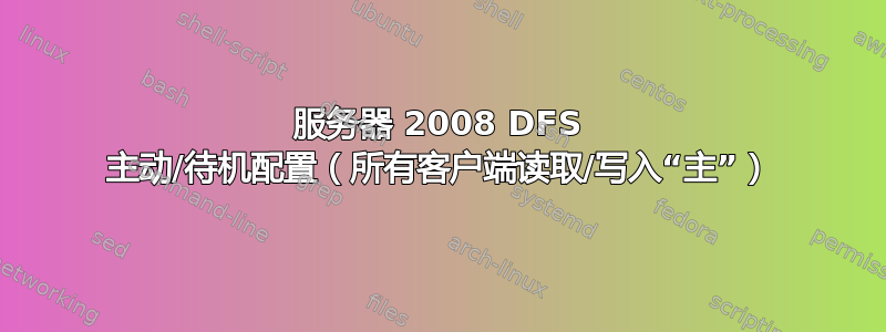 服务器 2008 DFS 主动/待机配置（所有客户端读取/写入“主”）