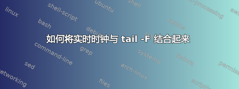 如何将实时时钟与 tail -F 结合起来