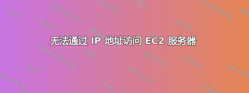 无法通过 IP 地址访问 EC2 服务器