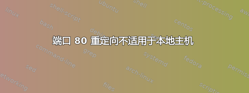 端口 80 重定向不适用于本地主机