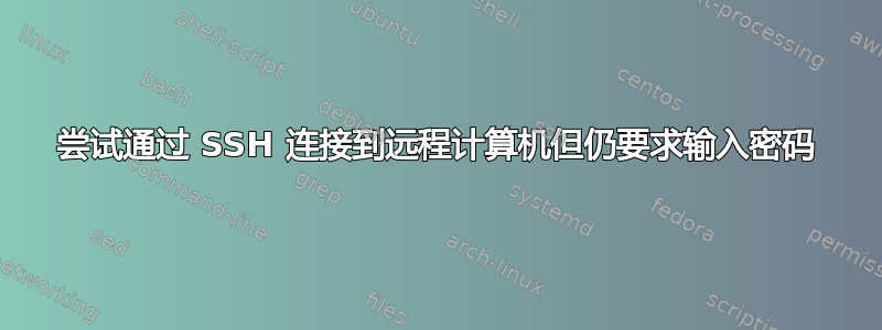 尝试通过 SSH 连接到远程计算机但仍要求输入密码