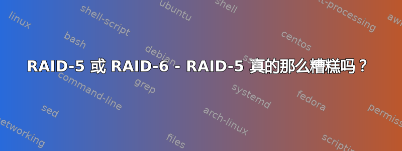 RAID-5 或 RAID-6 - RAID-5 真的那么糟糕吗？