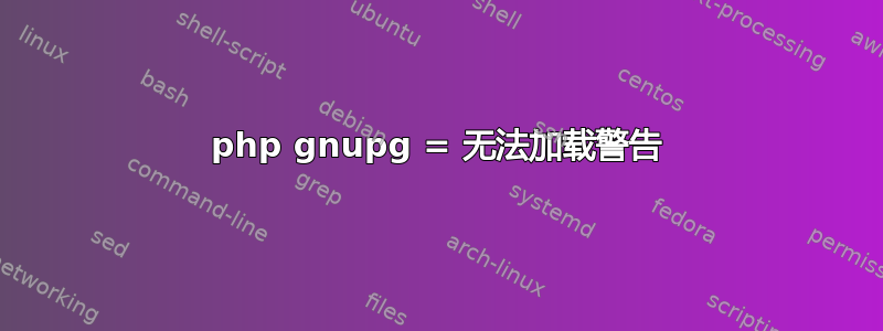 php gnupg = 无法加载警告