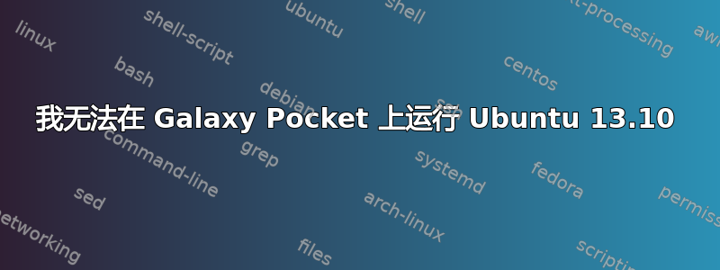 我无法在 Galaxy Pocket 上运行 Ubuntu 13.10