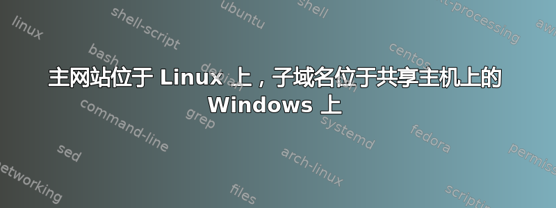 主网站位于 Linux 上，子域名位于共享主机上的 Windows 上