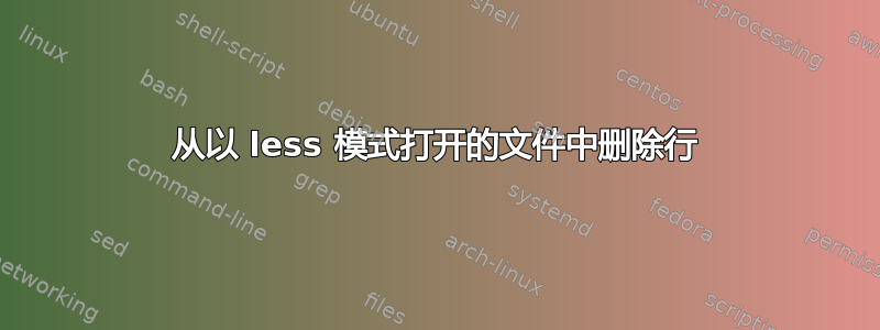 从以 less 模式打开的文件中删除行