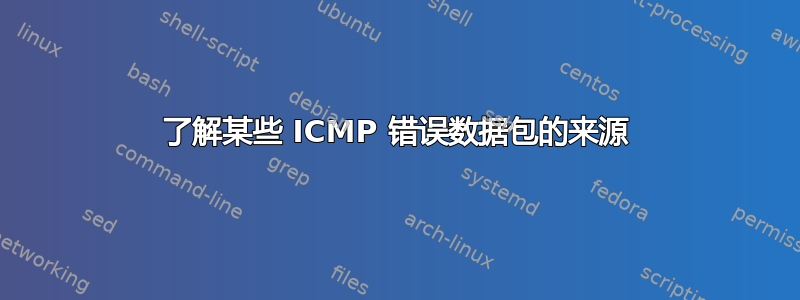 了解某些 ICMP 错误数据包的来源