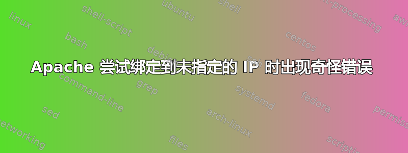 Apache 尝试绑定到未指定的 IP 时出现奇怪错误