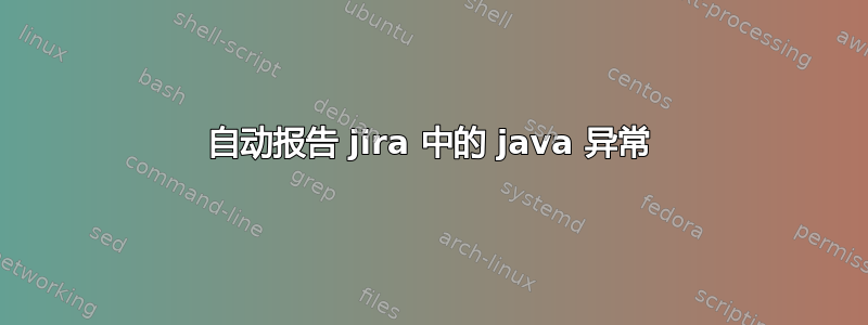 自动报告 jira 中的 java 异常