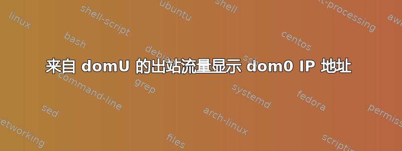 来自 domU 的出站流量显示 dom0 IP 地址