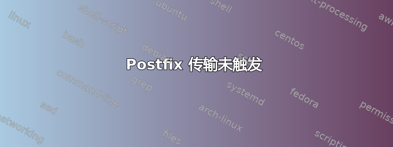 Postfix 传输未触发