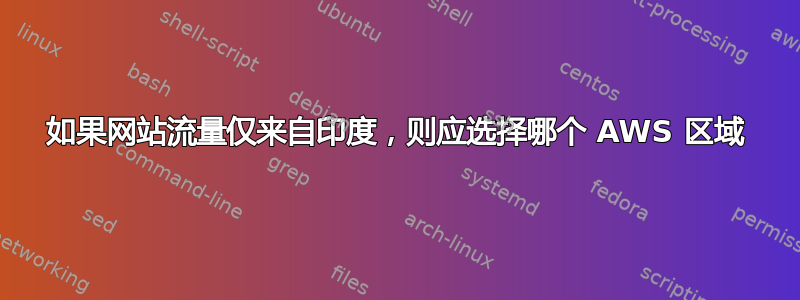 如果网站流量仅来自印度，则应选择哪个 AWS 区域