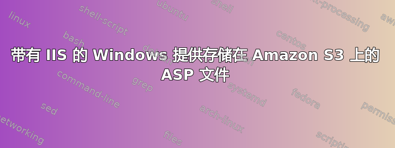 带有 IIS 的 Windows 提供存储在 Amazon S3 上的 ASP 文件