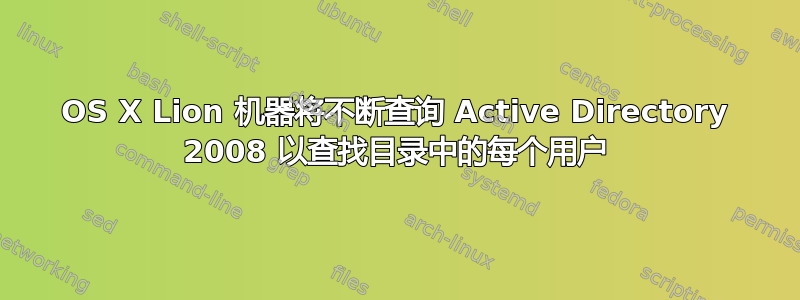 OS X Lion 机器将不断查询 Active Directory 2008 以查找目录中的每个用户