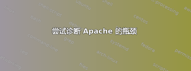 尝试诊断 Apache 的瓶颈