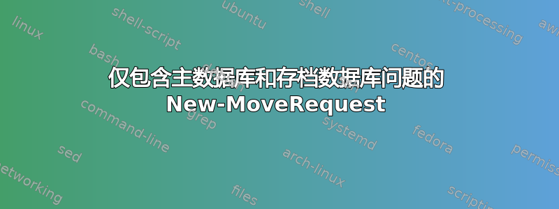 仅包含主数据库和存档数据库问题的 New-MoveRequest