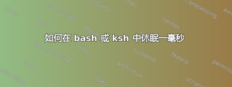 如何在 bash 或 ksh 中休眠一毫秒