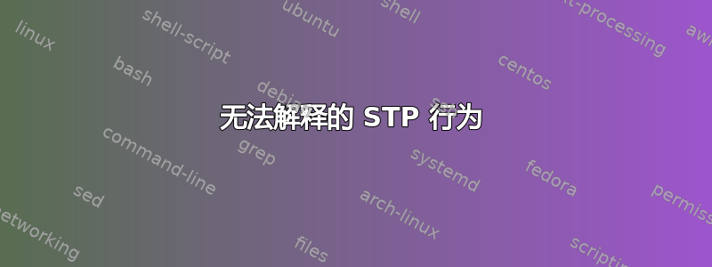 无法解释的 STP 行为