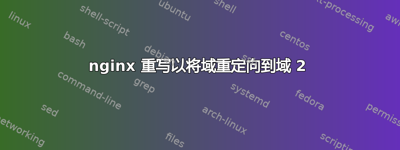 nginx 重写以将域重定向到域 2