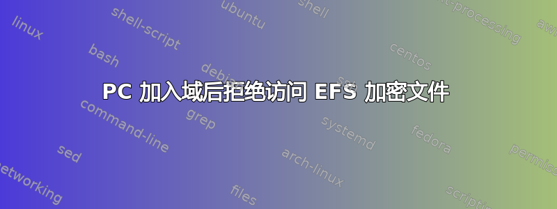 PC 加入域后拒绝访问 EFS 加密文件