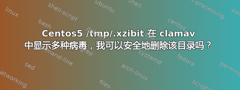 Centos5 /tmp/.xzibit 在 clamav 中显示多种病毒，我可以安全地删除该目录吗？