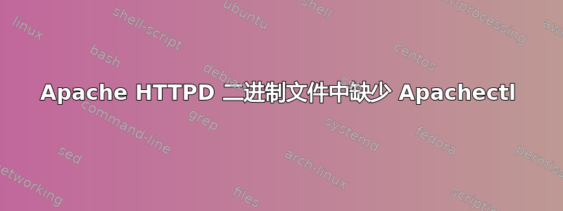 Apache HTTPD 二进制文件中缺少 Apachectl