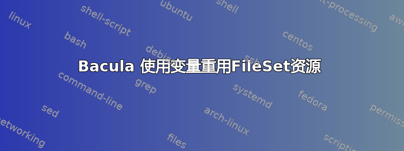 Bacula 使用变量重用FileSet资源