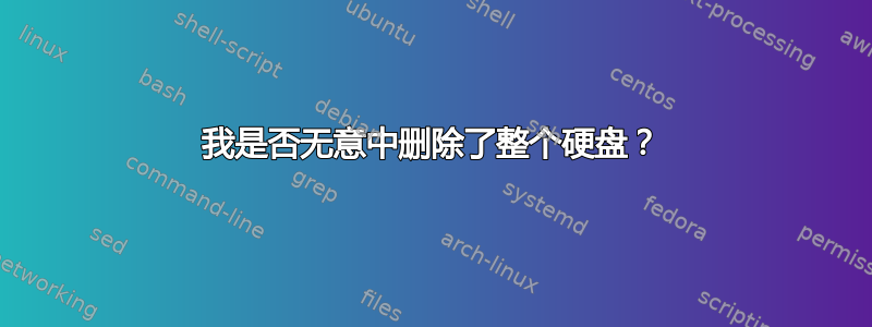 我是否无意中删除了整个硬盘？