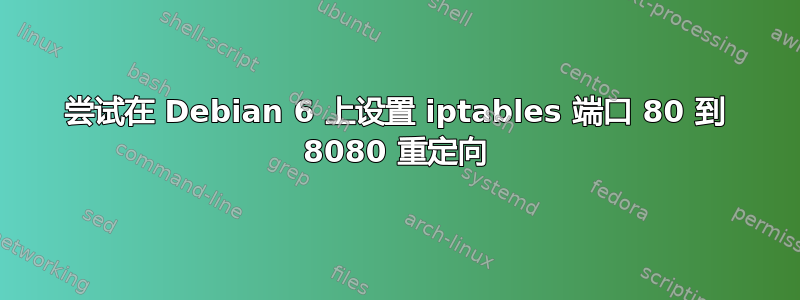 尝试在 Debian 6 上设置 iptables 端口 80 到 8080 重定向