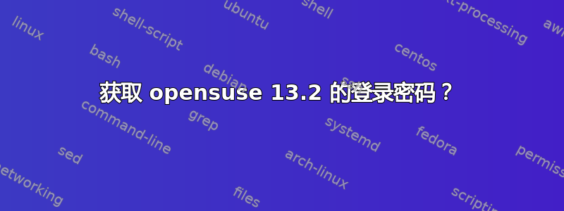 获取 opensuse 13.2 的登录密码？