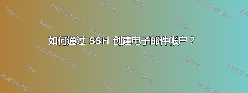 如何通过 SSH 创建电子邮件帐户？