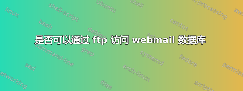 是否可以通过 ftp 访问 webmail 数据库