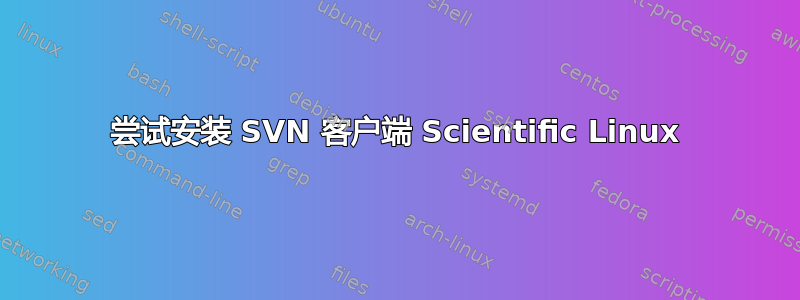 尝试安装 SVN 客户端 Scientific Linux